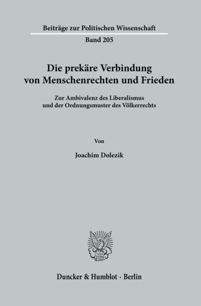 Die prekäre Verbindung von Menschenrechten und Frieden.: Zur Ambivalenz des Liberalismus und der Ordnungsmuster des Völkerrechts. (Beiträge zur Politischen Wissenschaft, Band 205)