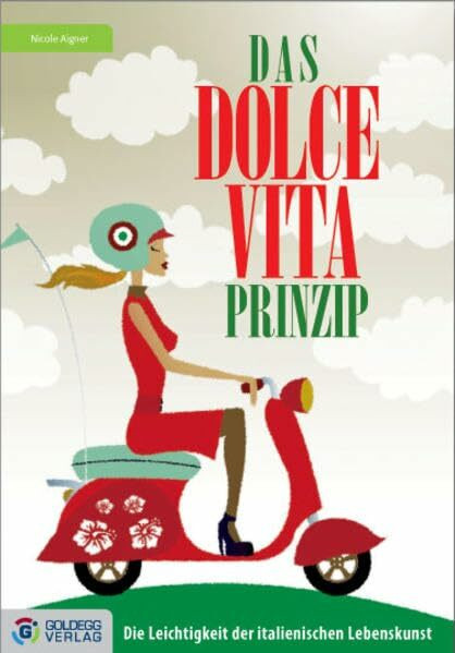 Das Dolce Vita-Prinzip: Die Leichtigkeit der italienischen Lebenskunst (Goldegg Gesellschaft)