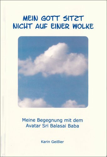 Mein Gott sitzt nicht auf einer Wolke: Meine Begegnung mit dem Avatar Sri Balasai Baba