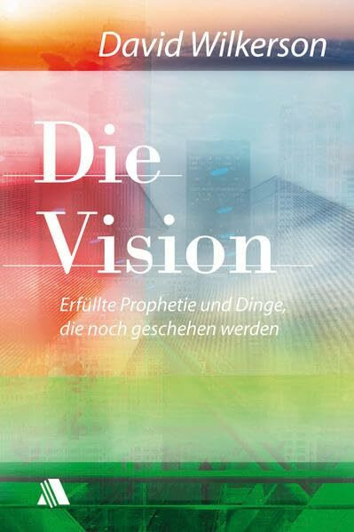 Die Vision: Erfüllte Prophetie und Dinge, die noch geschehen werden