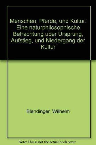 Menschen, Pferde und Kultur. Eine naturphilosophische Betrachtung über Ursprung, Aufstieg und Niedergang der Kultur