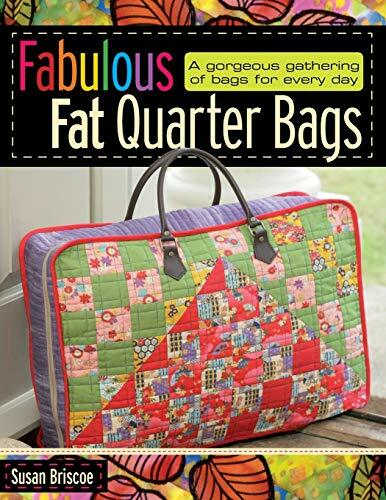 Fabulous Fat Quarter Bags: A Gorgeous Gathering of Bags for Every Day Fabulous Fat Quarter Bags: A Gorgeous Gathering of Bags for Every Day