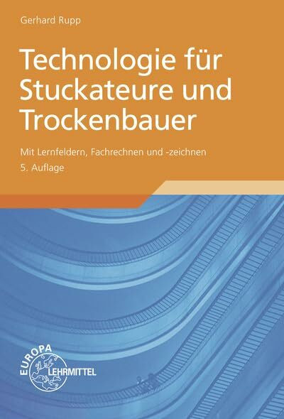 Technologie für Stuckateure und Trockenbauer: Mit Lernfeldern, Fachrechnen und -zeichnen