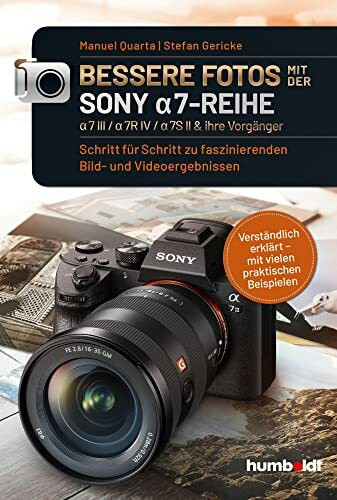 Bessere Fotos mit der SONY a7-Reihe | alpha 7 III / alpha 7R IV / alpha 7S II & ihre Vorgänger: Schritt für Schritt zu faszinierenden Bild- und ... Beispielen (humboldt - Freizeit & Hobby)