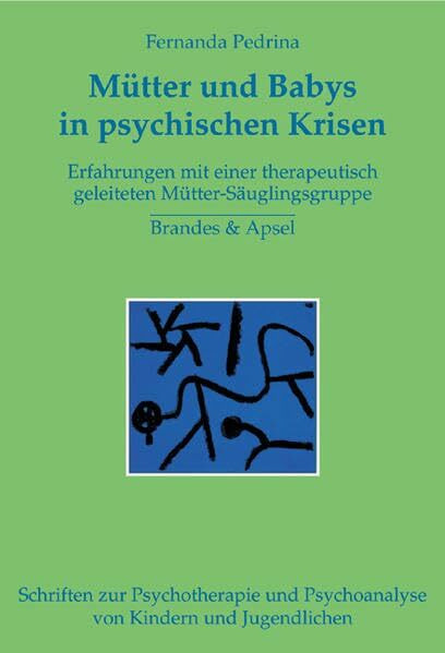 Mütter und Babys in psychischen Krisen: Forschungsstudie zu einer therapeutisch geleiteten Mütter-Säuglings-Gruppe am Beispiel postparataler ... Psychoanalyse von Kindern und Jugendlichen)