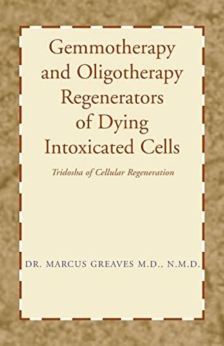 Gemmotherapy and Oligotherapy Regenerators of Dying Intoxicated Cells: Tridosha of Cellular Regeneration