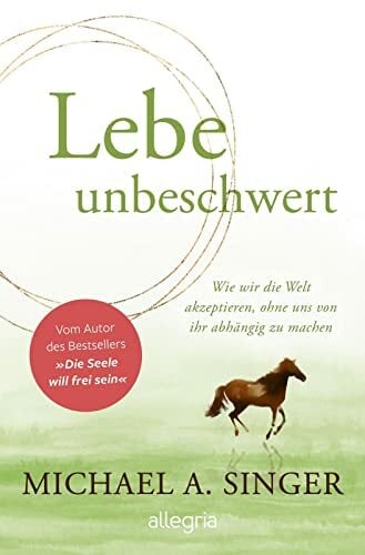 Lebe unbeschwert: Wie wir die Welt akzeptieren, ohne uns von ihr abhängig zu machen | Das neue Buch des Bestsellerautors von "Die Seele will frei... Lebe unbeschwert: Wie wir die Welt akzeptieren, ohne uns von ihr abhängig zu machen | Das neue Buch des Bestsellerautors von "Die Seele will frei sein"