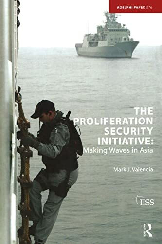 The Proliferation Security Initiative: Making Waves in Asia (Adelphi Papers, 376, Band 376)