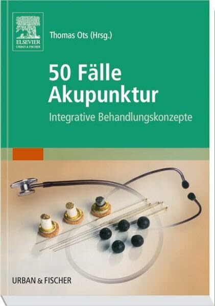 50 Fälle Akupunktur: Integrative Behandlungskonzepte