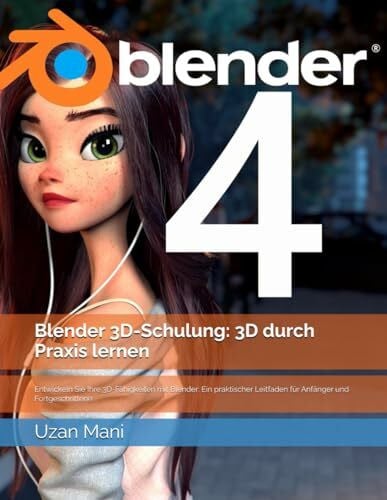 Blender 3D-Schulung: 3D durch Praxis lernen: Entwickeln Sie Ihre 3D-Fähigkeiten mit Blender: Ein praktischer Leitfaden für Anfänger und Fortgeschrittene