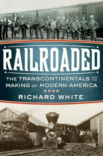 Railroaded: The Transcontinentals Making of Modern America