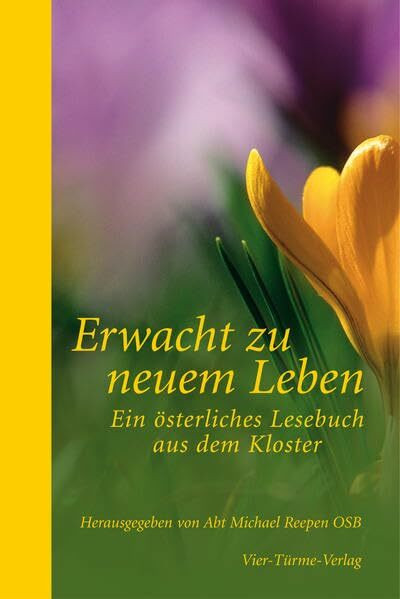 Erwacht zu neuem Leben: Ein österliches Lesebuch aus dem Kloster