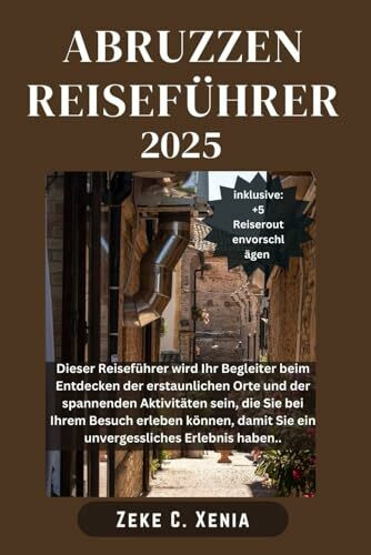 Reiseführer für die Abruzzen: Entdecken Sie die Geheimnisse der majestätischen Berge, malerischen Dörfer, verborgenen Schätze und Küstenzauber der Abruzzen