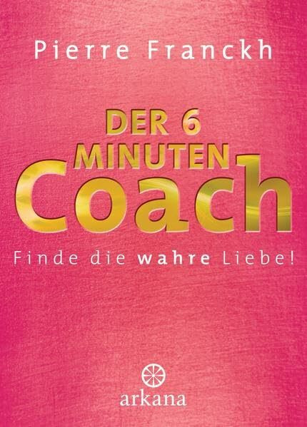 Der 6-Minuten-Coach: Finde die wahre Liebe