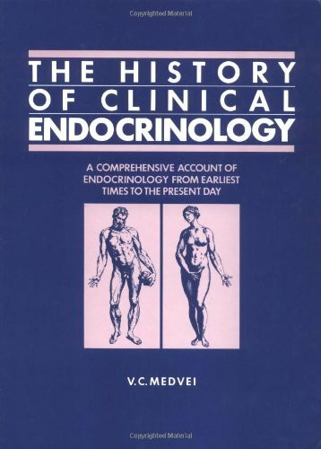 The History of Clinical Endocrinology: A Comprehensive Account of Endocrinology from Earliest Times to the Present Day