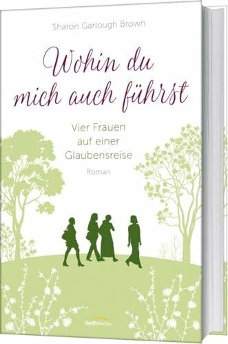 Wohin du mich auch führst (4): Vier Frauen auf einer Glaubensreise
