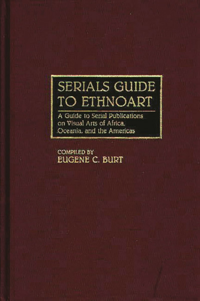 Serials Guide to Ethnoart: A Guide to Serial Publications on Visual Arts of Africa, Oceania, and the Americas (Art Reference Collection)