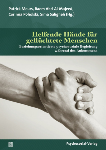 Helfende Hände für geflüchtete Menschen: Beziehungsorientierte psychosoziale Begleitung während des Ankommens (Therapie & Beratung)