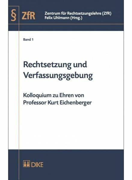 Rechtsetzung und Verfassungsgebung: Kolloquium zu Ehren von Professor Kurt Eichenberger (Zentrum für Rechtsetzungslehre (ZfR))