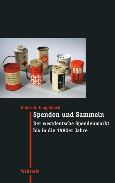 Spenden und Sammeln: Der westdeutsche Spendenmarkt bis in die 1980er Jahre (Moderne Zeit: Neue Forschungen zur Gesellschafts- und Kulturgeschichte des 19. und 20. Jahrhunderts)