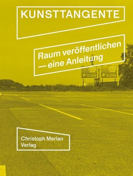 Kunsttangente: Raum veröffentlichen. Eine Anleitung Kunsttangente: Raum veröffentlichen. Eine Anleitung