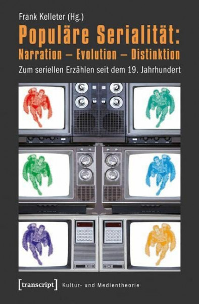 Populäre Serialität: Narration - Evolution - Distinktion: Zum seriellen Erzählen seit dem 19. Jahrhundert (Kultur- und Medientheorie)