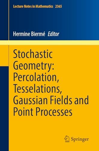Stochastic Geometry: Percolation, Tesselations, Gaussian Fields and Point Processes (Lecture Notes in Mathematics, Band 2365)