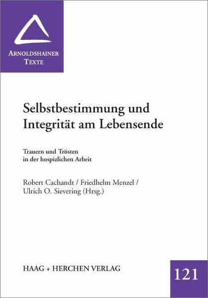 Selbstbestimmung und Integrität am Lebensende: Trauern und Trösten in der hospizlichen Arbeit (Arnoldshainer Texte)
