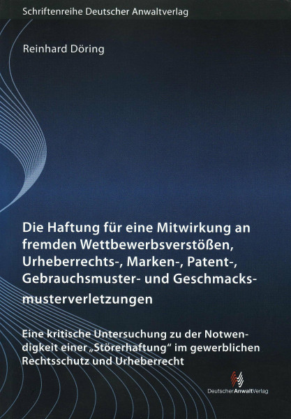 Die Haftung für eine Mitwirkung an fremden Wettbewerbsverstößen, Urheberrechts-, Marken-, Patent-, Gebrauchsmuster- und Geschmacksmusterverletzungen