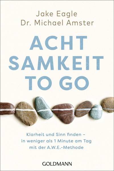 Achtsamkeit to go: Klarheit und Sinn finden – in weniger als 1 Minute pro Tag mit der A.W.E.-Methode