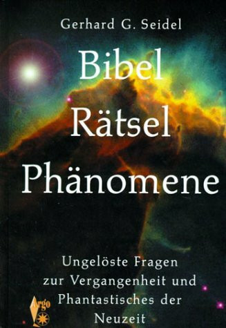 Bibel Rätsel Phänomene: Ungelöste Fragen zur Vergangenheit und Phantastisches der Neuzeit