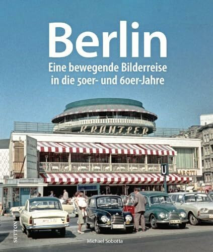 Regionalgeschichte – Berlin: Eine nostalgische Bilderreise in die 50er- und 60er-Jahre