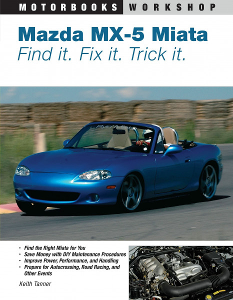 Mazda MX-5 Miata: Find It. Fix It. Trick It. (Motorbooks Workshop)