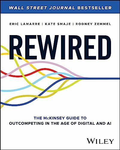 Rewired: The McKinsey Guide to Outcompeting in the Age of Digital and AI