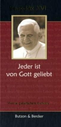 Benedikt XVI. - Jeder ist von Gott geliebt: Worte geistlichen Lebens