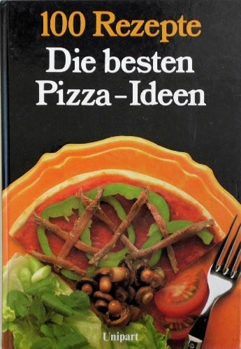 100 Rezepte: Die besten Pizza-Ideen