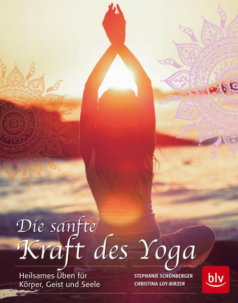 Die sanfte Kraft des Yoga: Heilsames Üben für Körper, Geist und Seele