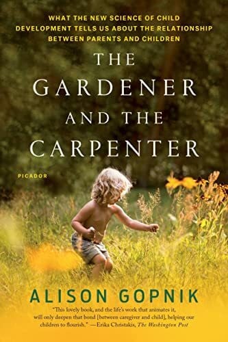 Gardener and the Carpenter: What the New Science of Child Development Tells Us About the Relationship Between Parents and Children