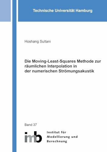 Die Moving-Least-Squares Methode zur räumlichen Interpolation in der numerischen Strömungsakustik (Schriftenreihe des Instituts für Modellierung und Berechnung)