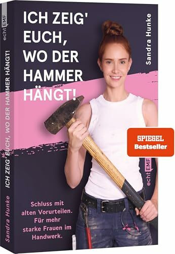 Ich zeig' euch, wo der Hammer hängt!: Schluss mit alten Vorurteilen. Für mehr starke Frauen im Handwerk! I Ab auf den Bau mit @sandra_hunke