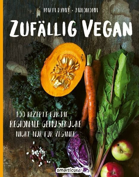 Zufällig vegan: 100 Rezepte für die regionale Gemüseküche - nicht nur für Veganer