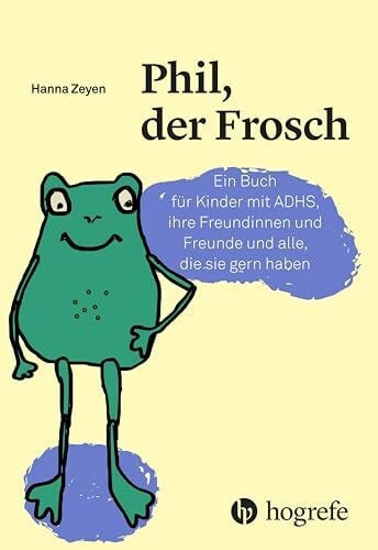 Phil, der Frosch: Ein Buch für Kinder mit ADHS, ihre Freundinnen und Freunde und alle, die sie gern haben (Psychologische Kinderbücher)