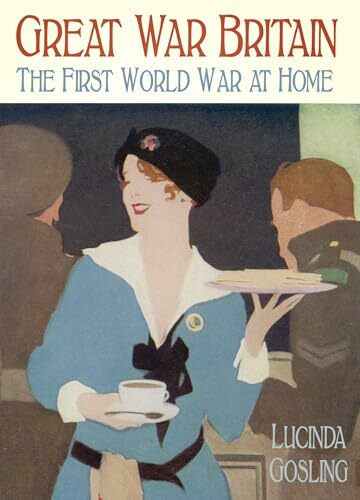 The History Press Ltd Great War Britain, The First World War At Home