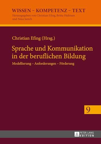 Sprache und Kommunikation in der beruflichen Bildung: Modellierung – Anforderungen – Förderung (Wissen – Kompetenz – Text, Band 9)