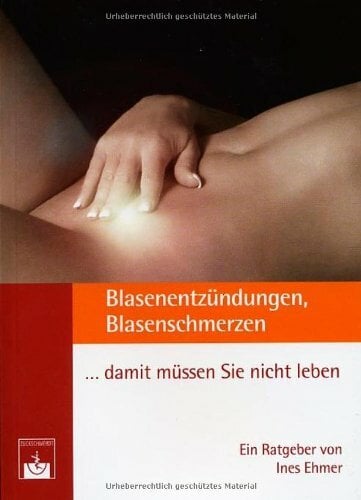 Blasenentzündungen, Blasenschmerzen... damit müssen Sie nicht leben!: Ärztlicher Ratgeber Blasenentzündungen, Blasenschmerzen... damit müssen Sie nicht leben!: Ärztlicher Ratgeber