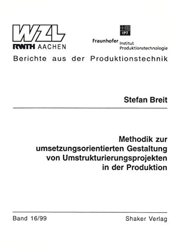 Methodik zur umsetzungsorientierten Gestaltung von Umstrukturierungsprojekten in der Produktion Methodik zur umsetzungsorientierten Gestaltung von Umstrukturierungsprojekten in der Produktion