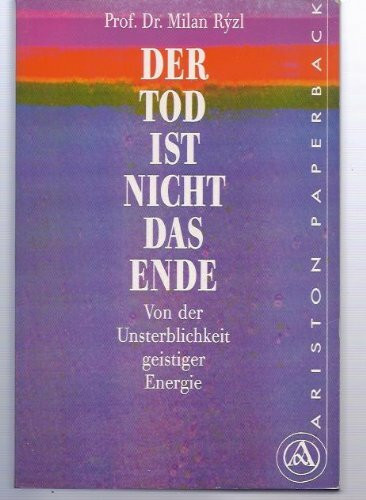 Der Tod ist nicht das Ende. Von der Unsterblichkeit geistiger Energie