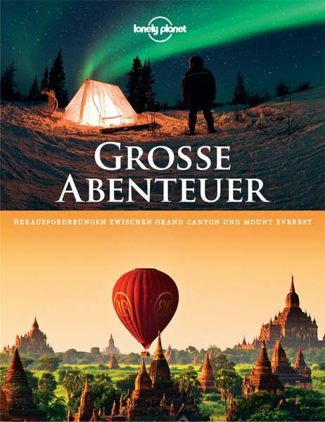 Lonely Planet Bildband Große Abenteuer: Herausforderungen zwischen Grand Canyon und Mount Everest (Lonely Planet Reisebildbände)