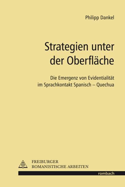 Strategien unter der Oberfläche Die Emergenz von Evidentialität im Sprachkontakt Spanisch - Quechua (Freiburger Romanistische Arbeiten)