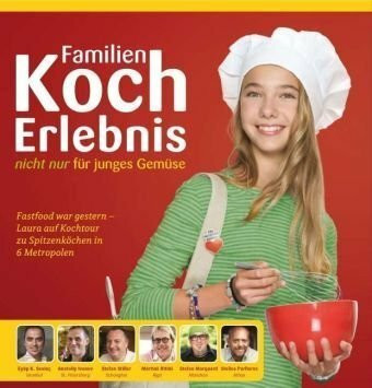 FamilienKochErlebnis nicht nur für junges Gemüse: Fastfood war gestern - Laura auf Kochtour zu Spitzenköchen in 6 Metropolen
